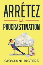 Arrêtez la procrastination: Vaincre la paresse et atteindre ses objectifs