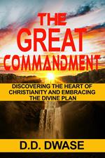 The Great Commandment: Discovering The Heart of Christianity And Embracing The Divine Plan