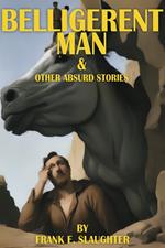 Belligerent Man & Other Absurd Stories