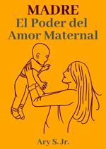 Madre El Poder del Amor Maternal