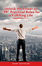 Unlock The Power Of “99” Practical Rules for A Fulfilling Life