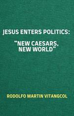 Jesus Enters Politics: “New Caesars, New World”