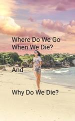 Where Do We Go When We Die?