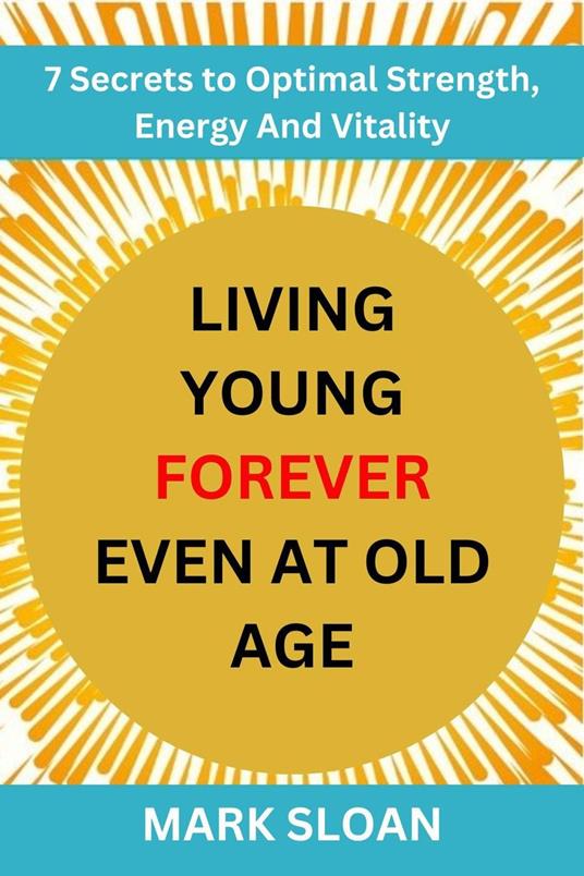 Living Young Forever Even at Old Age - Sloan, Mark - Ebook in inglese -  EPUB2 con DRMFREE