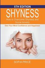 Shyness: How To Overcome Shyness and Social Anxiety: Own Your Mind, Confidence and Happiness