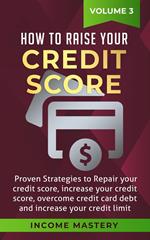 How to Raise your Credit Score: Proven Strategies to Repair Your Credit Score, Increase Your Credit Score, Overcome Credit Card Debt and Increase Your Credit Limit Volume 3