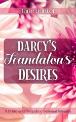 Darcy's Scandalous Desires: A Pride and Prejudice Sensual Intimate
