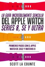 La Guía Increíblemente Sencilla Del Apple Watch Series 8, Se Y Ultra: Primeros Pasos Con El Apple Watch De 2022 Y watchOS 9