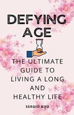 Defying Age: The Ultimate Guide to Living a Long and Healthy Life