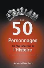 Les 50 Personnages les Plus Influentes de l'Histoire: La Vie et l'Heritage des Personnages qui ont Faconne le Monde