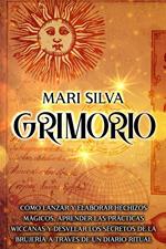 Grimorio: Cómo lanzar y elaborar hechizos mágicos, aprender las prácticas wiccanas y desvelar los secretos de la brujería a través de un diario ritual