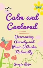 Calm and Centered: Overcoming Anxiety and Panic Attacks Naturally