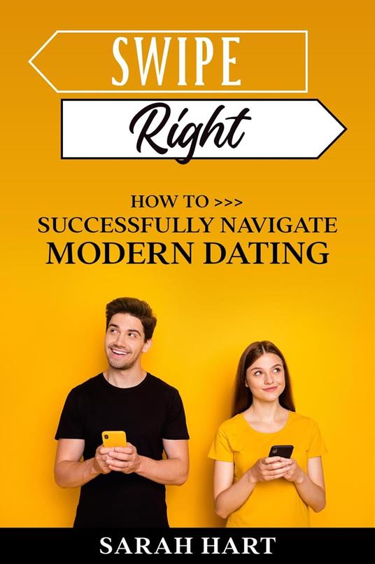 Swipe Right - How To Successfully Navigate Modern Dating