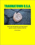 Traumatown U.S.A.: Day by Day Through the Green Bay Packers’ Quarter-Century of Futility (1968-91)