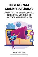 Instagram Markedsforing: Opbygning af en succesfuld Instagram virksomhed (Instagram Influencer)