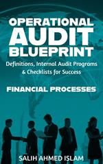 The Operational Audit Blueprint: Definitions, Internal Audit Programs and Checklists for Success – Financial Processes