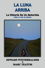 La Luna Arriba: La Historia De Un Motorista (Libro 4 de la Serie)