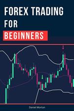 Forex Trading For Beginners: A Step by Step Guide to Making Money Trading Forex