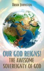 Our God Reigns! The Awesome Sovereignty of God