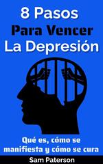 8 Pasos Para Vencer La Depresión: Qué es, cómo se manifiesta y cómo se cura