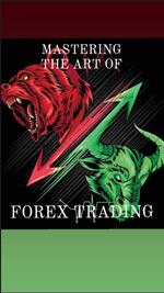 Mastering The Art of Forex Trading