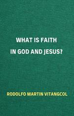 What is Faith in God and Jesus?