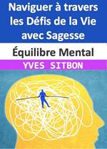 Équilibre Mental : Naviguer à travers les Défis de la Vie avec Sagesse