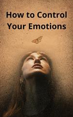 How to Control Your Emotions