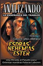 Analizando la Ensenanza del Trabajo en Esdras, Nehemias y Ester: Una Mirada al Pasado para Orientar nuestras Futuras Labores