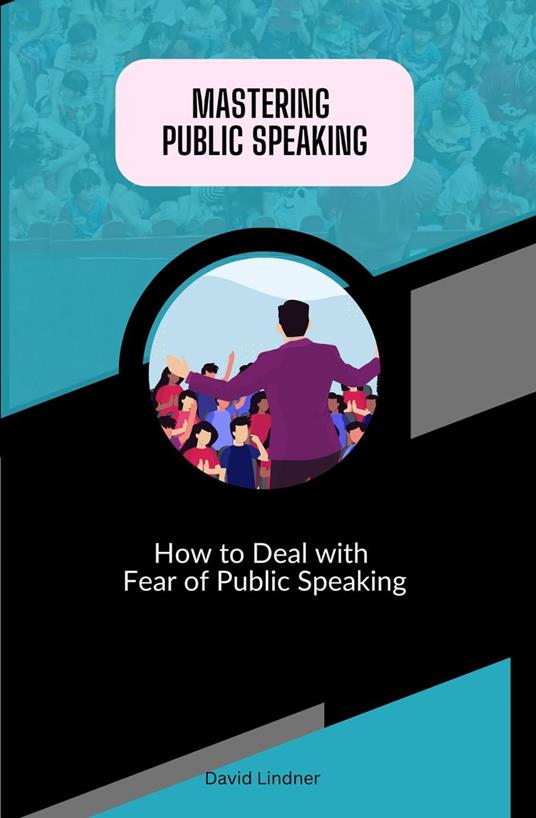 Mastering Public Speaking - How to Deal with Fear of Public Speaking