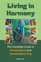 Living in Harmony: The Complete Guide to Permaculture and Sustainable Living