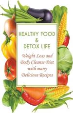 Healthy Food & Detox Life Weight Loss and Body Cleanse Diet With Many Delicious Recipes