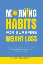Morning Habits For Surefire Weight Loss: Create An Empowering Morning Routine, Simple Steps To Lose Weight And Improve Your Health