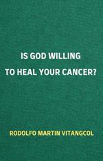 Is God Willing to Heal Your Cancer?