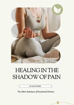 Healing in the Shadow of Pain: The Silent Saboteur of Emotional Distress