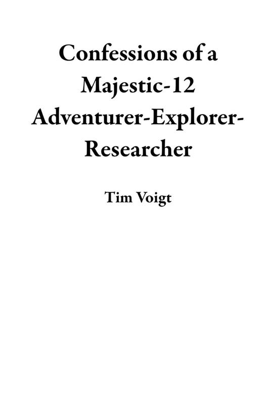 Confessions of a Majestic-12 Adventurer-Explorer-Researcher