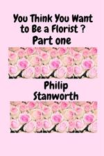 You Think You Want To Be A Florist Part one