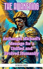 The Awakening: Archangel Michael's Message for a Unified and Evolved Humanity