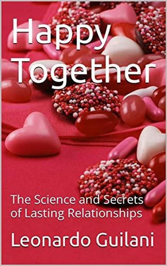 Happy Together The Science and Secrets of Lasting Relationships