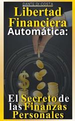 Libertad financiera automatica: El secreto de las finanzas personales