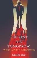 The Rest Die Tomorrow: The Complete Collection