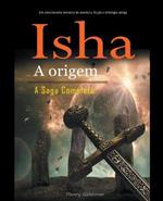 Isha A origem A Saga Completa: Um emocionante romance de aventura, ficcao e mitologia antiga