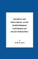 Questions And Observations On The Conflict Between Faith-Based and Secular Rationalities