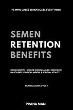 Semen Retention Benefits— Hidden Benefits I Wish I'd Known Earlier. Rediscover Masculinity, Physical, Mental & Spiritual Vitality—Brahmacharya Vol-1