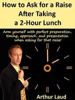 How to Ask for a Raise after Taking a 2-Hour Lunch