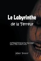 Le Labyrinthe de la Terreur: Une Collection d'Histoires sur les Tueurs en Serie, les Mysteres et les Cauchemars qui Mettront Votre Sante Mentale a l'Epreuve - Histoires d'Horreur en Francais