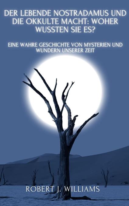 Der lebende Nostradamus und die okkulte Macht: Woher wussten sie es? Eine wahre Geschichte von Mysterien und Wundern unserer Zeit