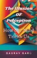 The Illusion of Perception: How Our Mind Trick Us