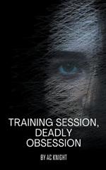 Training Session, Deadly Obsession