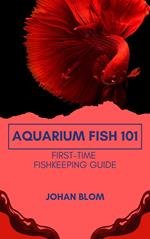 Aquarium Fish 101: First-Time Fishkeeping Guide